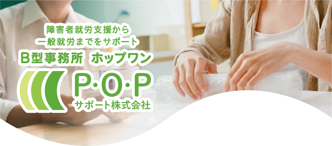 障害者就労支援から一般就労までをサポート B型事務所 ホップワン P・O・Pサポート株式会社
